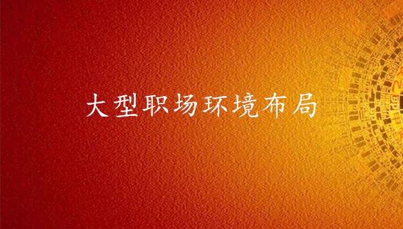 大型职场环境布局-易经地理专业布局策划